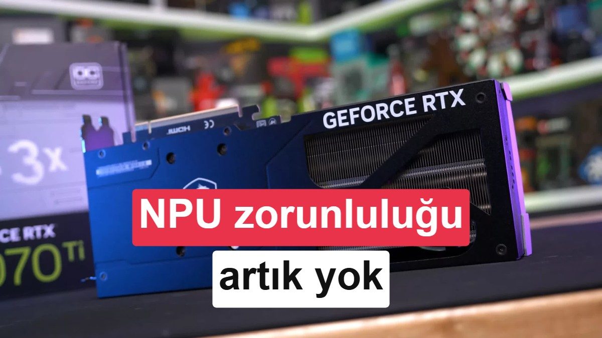 Windows 11 Yapay Zeka Özellikleri İçin NPU Şartı Yumuşuyor: Nvidia GPU'lara Yeşil Işık